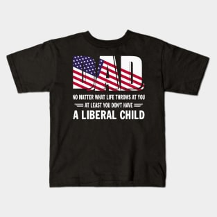 Dad No Matter What Life throws at you At Least You Don't Have a Liberal Child US Flag GIft Kids T-Shirt